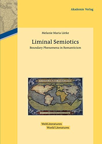 Liminal Semiotics: Boundary Phenomena in Romanticism (WeltLiteraturen / World Literatures, Band 3)