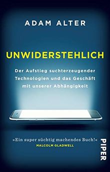 Unwiderstehlich: Der Aufstieg suchterzeugender Technologien und das Geschäft mit unserer Abhängigkeit