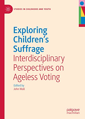 Exploring Children's Suffrage: Interdisciplinary Perspectives on Ageless Voting (Studies in Childhood and Youth)