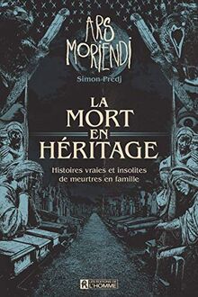 La mort en héritage - Histoires vraies et insolites de meurtres en famille