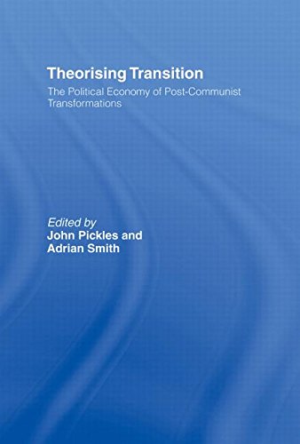 Theorizing Transition: The Political Economy of Post-Communist Transformations