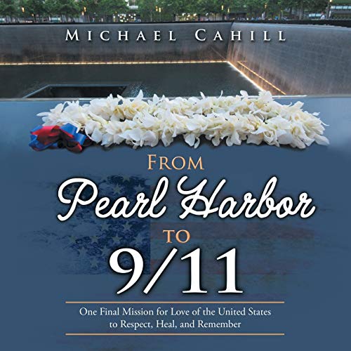 From Pearl Harbor to 9/11: One Final Mission for Love of the United States to Respect, Heal, and Remember