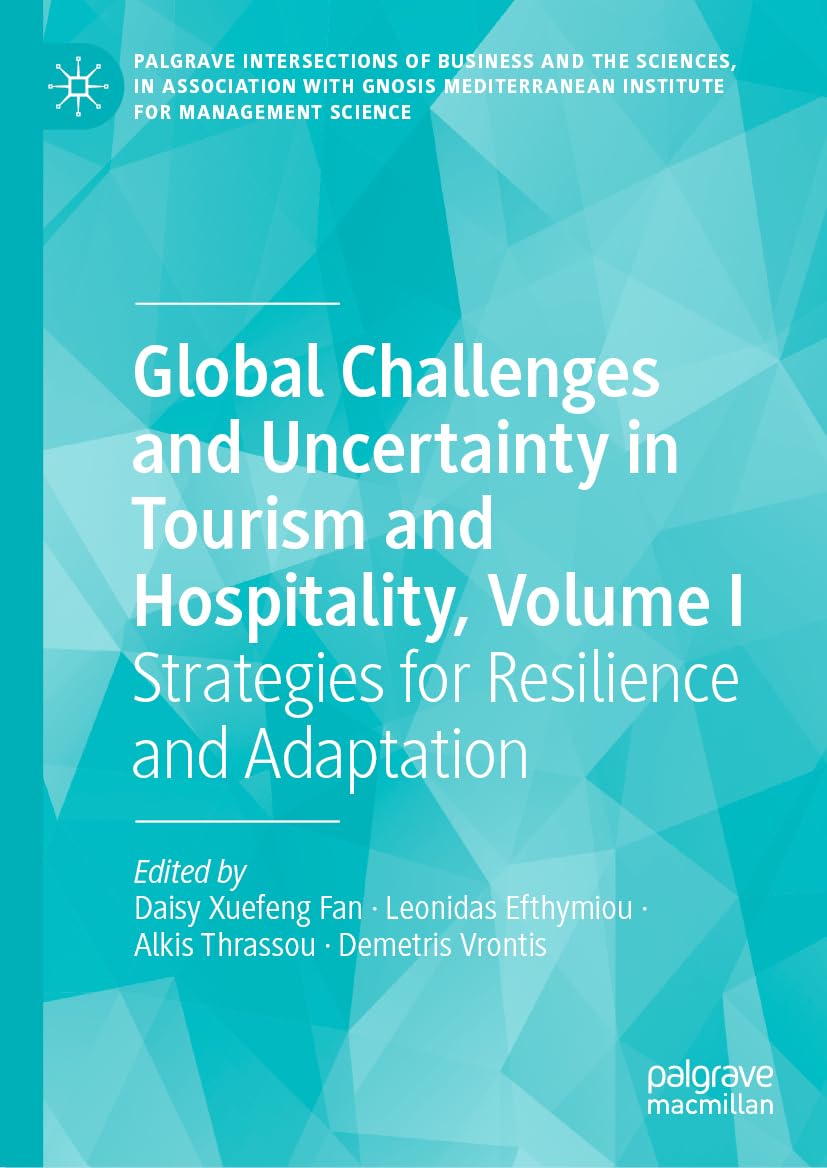 Global Challenges and Uncertainty in Tourism and Hospitality, Volume I: Strategies for Resilience and Adaptation (Palgrave Intersections of Business ... Institute for Management Science)