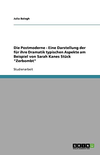 Die Postmoderne - Eine Darstellung der für ihre Dramatik typischen Aspekte am Beispiel von Sarah Kanes Stück Zerbombt