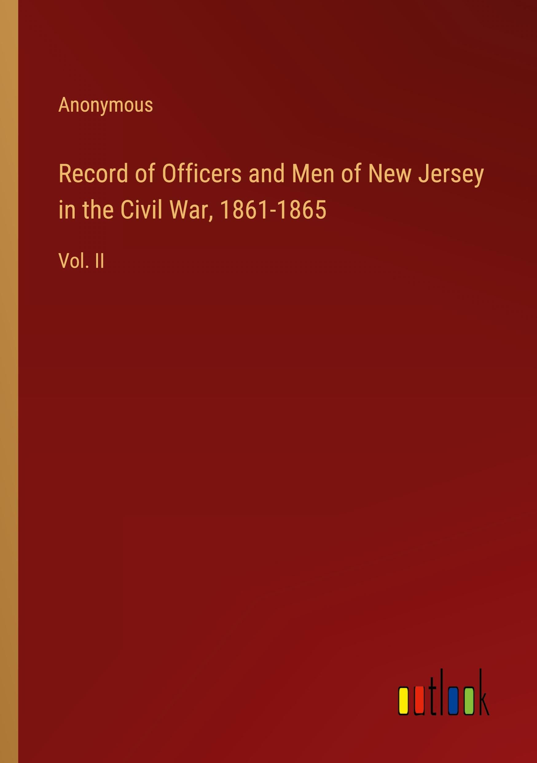 Record of Officers and Men of New Jersey in the Civil War, 1861-1865: Vol. II