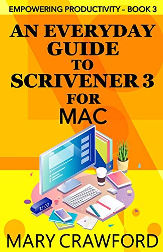 An Everyday Guide to Scrivener 3 for Mac (Empowering Productivity, Band 3)