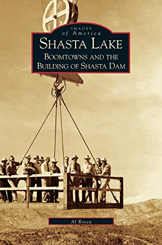 Shasta Lake: : Boomtowns and the Building of the Shasta Dam