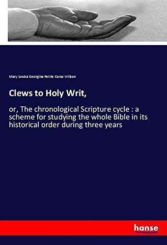 Clews to Holy Writ,: or, The chronological Scripture cycle : a scheme for studying the whole Bible in its historical order during three years