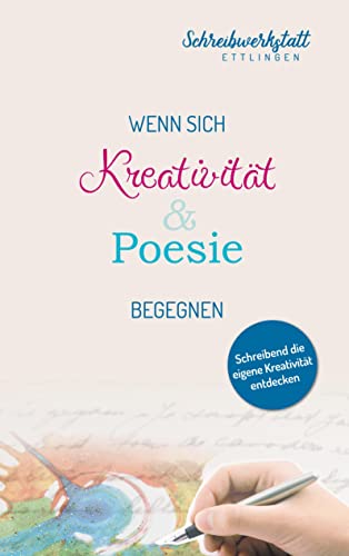Wenn sich Kreativität und Poesie begegnen: Schreibend die eigene Kreativität entdecken (Schreibend die eigene Kreativität entdecken: Schreibwerkstatt Ettlingen)