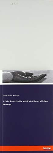 A Collection of Familiar and Original Hymns with New Meanings