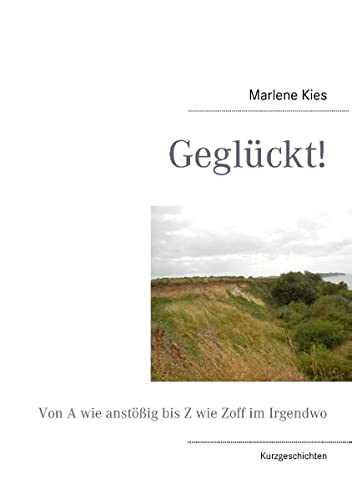 Geglückt!: Von A wie anstößig bis Z wie Zoff im Irgendwo