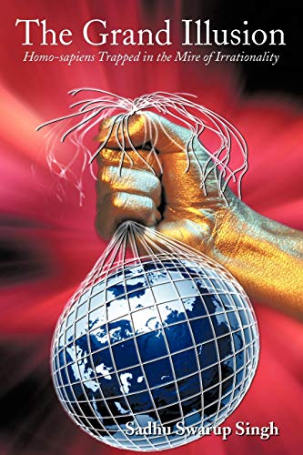 The Grand Illusion: Homo-Sapiens Trapped In The Mire Of Irrationality