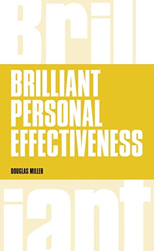 Brilliant Personal Effectiveness: What to Know & Say to Make an Impact at Work: What to know and say to make an impact at work