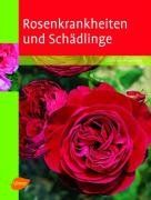 Rosenkrankheiten und Schädlinge: Erkennen und Behandeln von Wachstumsstörungen, Krankheiten und Schädlingen