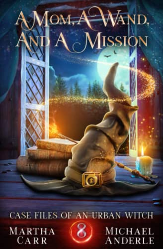 A Mom, A Wand, And A Mission (Case Files Of An Urban Witch, Band 8)