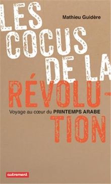 Les cocus de la révolution : voyage au coeur du printemps arabe