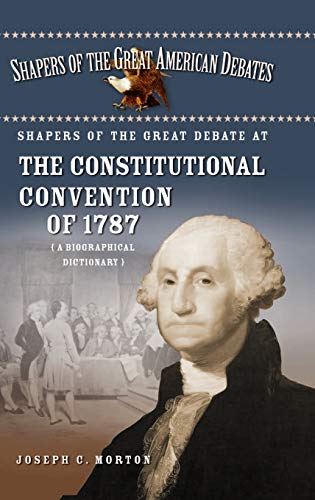 Shapers of the Great Debate at the Constitutional Convention of 1787: A Biographical Dictionary (Shapers of the Great American Debates)