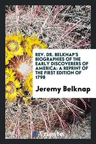 Rev. Dr. Belknap's Biographies of the early discoverers of America: a reprint of the first edition of 1798
