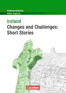 Schwerpunktthema Abitur Englisch: Ireland - Changes and Challenges: Short Stories: Textheft