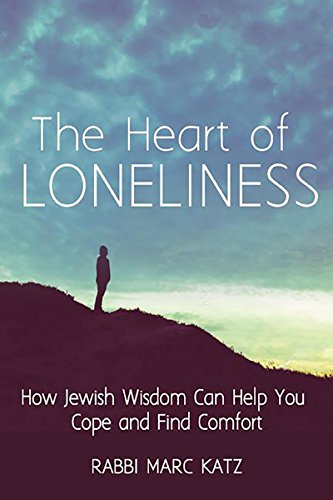 Heart of Loneliness: How Jewish Wisdom Can Help You Cope and Find Comfort and Community