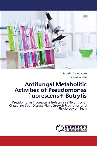 Antifungal Metabolitic Activities of Pseudomonas fluorescens+-Botrytis: Pseudomonas fluorescens Isolates as a Bicontrol of Chocolate Spot Disease,Plant Growth Promotion and Physiology on Bean