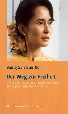 Der Weg zur Freiheit: Die Friedensnobelpreisträgerin aus Birma im Gespräch mit Alan Clements
