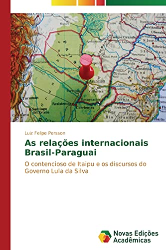 As relações internacionais Brasil-Paraguai: O contencioso de Itaipu e os discursos do Governo Lula da Silva