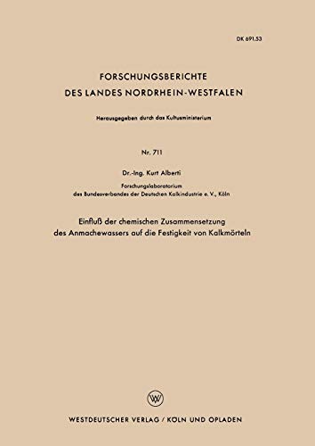 Einfluß der chemischen Zusammensetzung des Anmachewassers auf die Festigkeit von Kalkmörteln (Forschungsberichte des Landes Nordrhein-Westfalen) ... Landes Nordrhein-Westfalen, 711, Band 711)