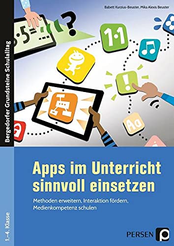 Apps im Unterricht sinnvoll einsetzen: Methoden erweitern, Interaktion fördern, Medienkompetenz schulen (1. bis 4. Klasse) (Bergedorfer Grundsteine Schulalltag - Grundschule)