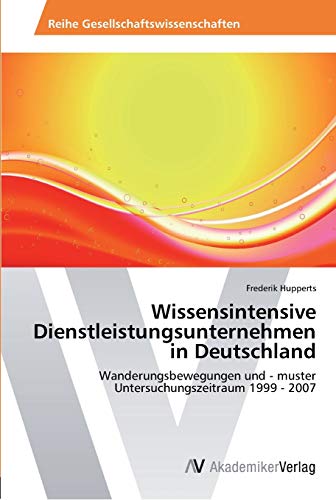 Wissensintensive Dienstleistungsunternehmen in Deutschland: Wanderungsbewegungen und - muster Untersuchungszeitraum 1999 - 2007