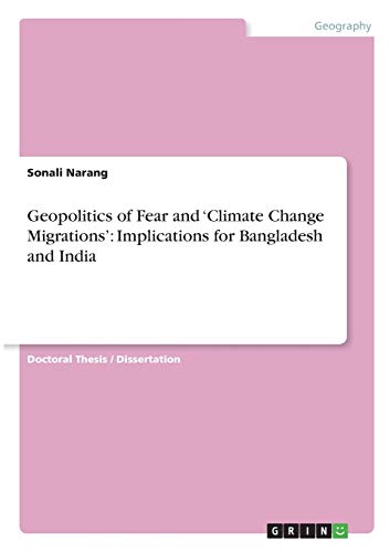 Geopolitics of Fear and ¿Climate Change Migrations¿: Implications for Bangladesh and India: Dissertationsschrift