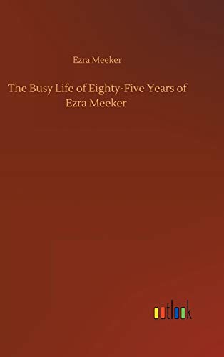 The Busy Life of Eighty-Five Years of Ezra Meeker