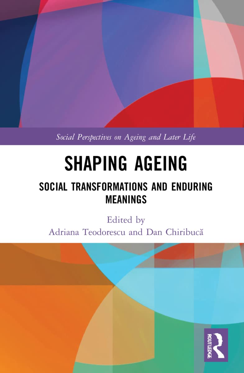Shaping Ageing: Social Transformations and Enduring Meanings (Social Perspectives on Ageing and Later Life)