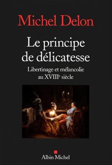 Le principe de délicatesse : libertinage et mélancolie au XVIIIe siècle