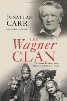 The Wagner Clan: The Saga of Germanys Most Illustrious and Infamous Family