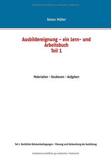 Ausbildereignung - ein Lern- und Arbeitsbuch (Teil 1): Materialien - Strukturen - Aufgaben