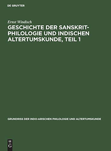 Geschichte der Sanskrit-Philologie und indischen Altertumskunde, Teil 1 (Grundriss der indo-arischen Philologie und Altertumskunde, 1, 1B/1)