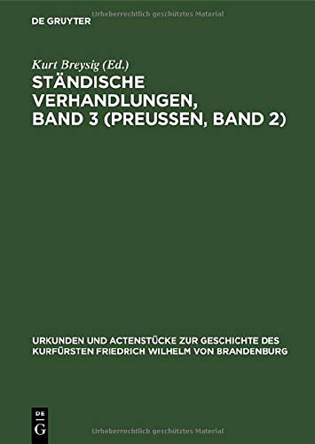 Ständische Verhandlungen, Band 3 (Preußen, Band 2) (Urkunden und Actenstücke zur Geschichte des Kurfürsten Friedrich Wilhelm von Brandenburg, Band 3)