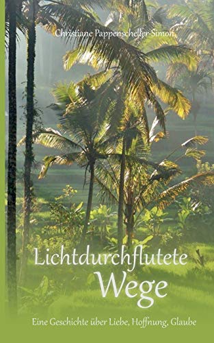 Lichtdurchflutete Wege: Eine Geschichte über Liebe, Hoffnung, Glaube