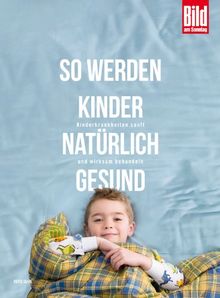 So werden Kinder natürlich gesund: Kinderkrankheiten sanft und wirksam behandeln