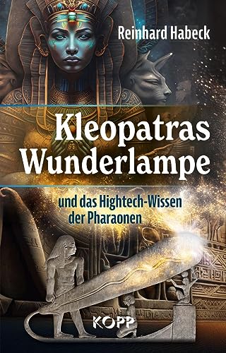 Habeck, Reinhard: Kleopatras Wunderlampe und das Hightech-Wissen der Pharaonen