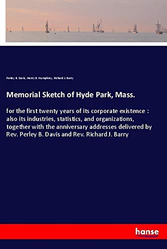 Memorial Sketch of Hyde Park, Mass.: for the first twenty years of its corporate existence : also its industries, statistics, and organizations, ... Perley B. Davis and Rev. Richard J. Barry