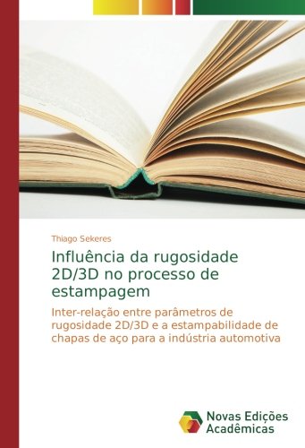 Influência da rugosidade 2D/3D no processo de estampagem: Inter-relação entre parâmetros de rugosidade 2D/3D e a estampabilidade de chapas de aço para a indústria automotiva
