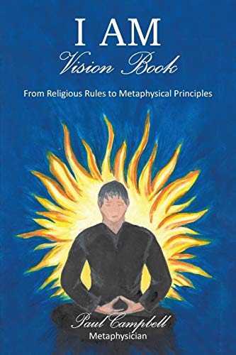 I Am - Vision Book: From Religious Rules to Metaphysical Principles