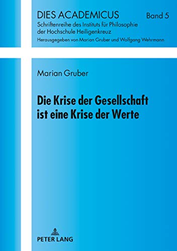 Die Krise der Gesellschaft ist eine Krise der Werte (Dies Academicus / Schriftenreihe des Instituts für Philosophie der Hochschule Heiligenkreuz, Band 5)