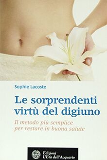 Le sorprendenti virtù del digiuno. Il metodo più semplice per restare in buona salute (Salute&benessere)
