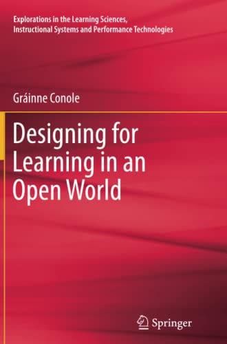 Designing for Learning in an Open World (Explorations in the Learning Sciences, Instructional Systems and Performance Technologies, Band 4)