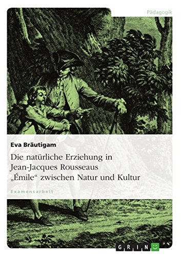 Die natürliche Erziehung in Jean-Jacques Rousseaus Émile zwischen Natur und Kultur
