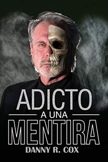 Adicto a Una Mentira: Una Historia Verdadera