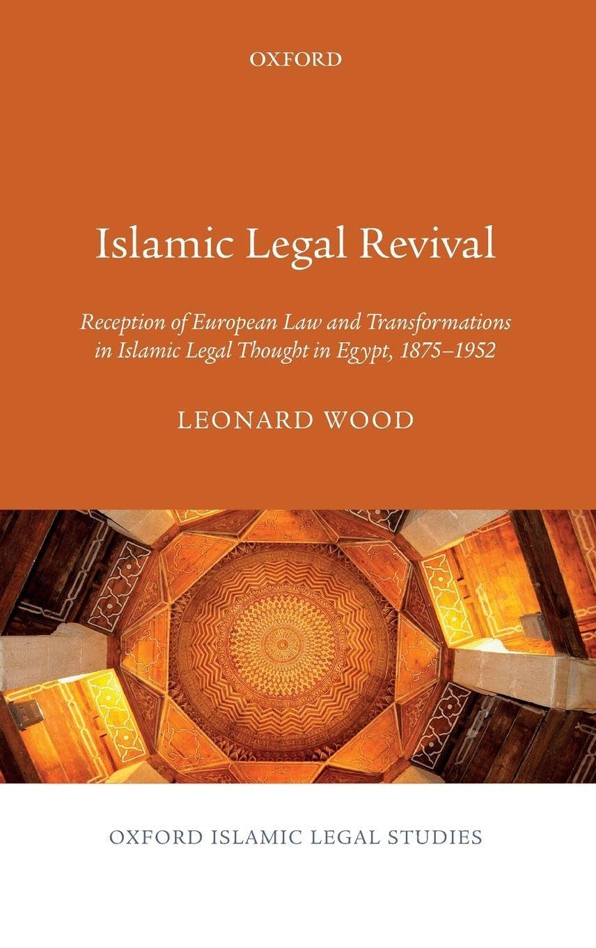 ISLAMIC LEGAL REVIVAL OISLS C: Reception of European Law and Transformations in Islamic Legal Thought in Egypt 1875-1952 (Oxford Islamic Legal Studies)